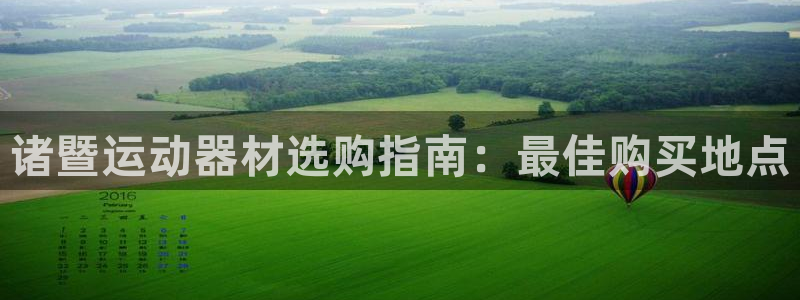 意昂体育3官方客服电话：诸暨运动器材选购指南：最佳购