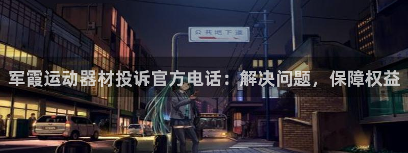 意昂体育3招商电话地址是多少：军霞运动器材投诉官方电
