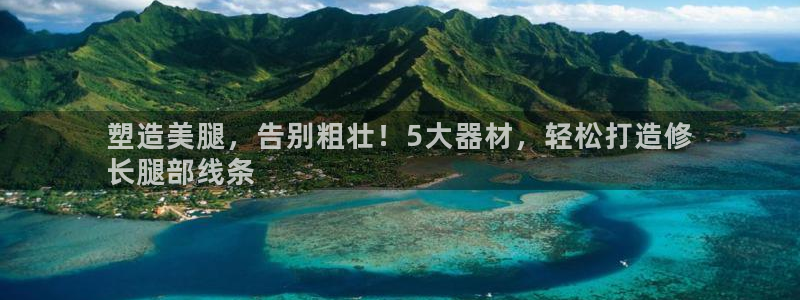 注册意昂3：塑造美腿，告别粗壮！5大器材，轻松打造修