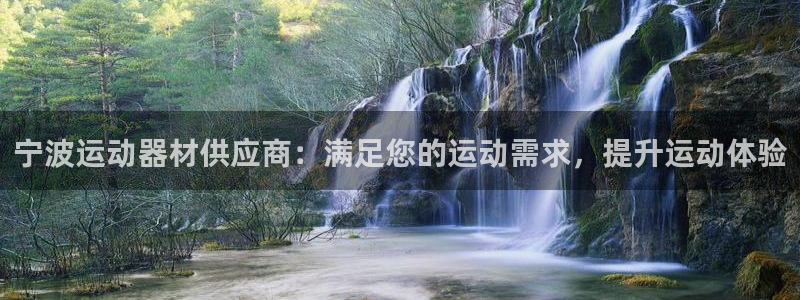 注册意昂3：宁波运动器材供应商：满足您的运动需求，提