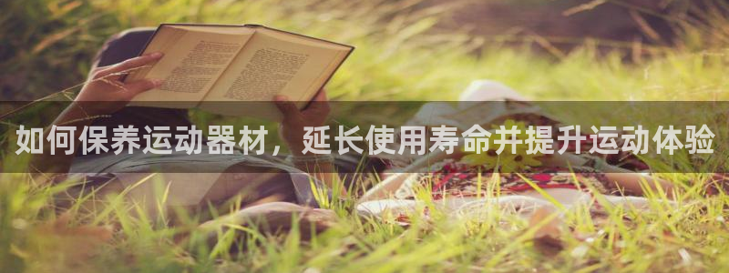意昂3集团官网首页：如何保养运动器材，延长使用寿命并