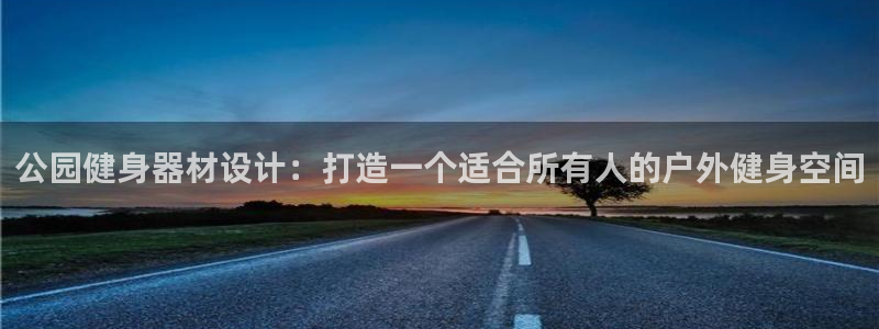 意昂体育3注册：公园健身器材设计：打造一个适合所有人的户外健