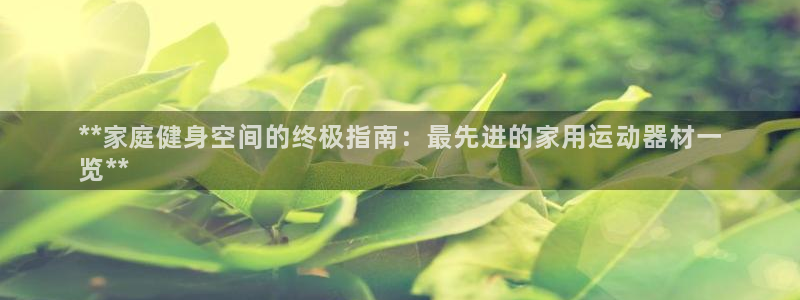 意昂体育3招商电话号码是多少啊：**家庭健身空间的终