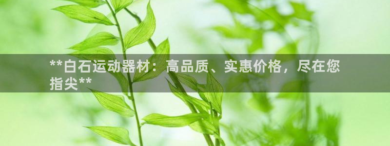 意昂体育3招商电话地址是多少：**白石运动器材：高品