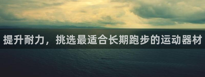 意昂3娱乐：提升耐力，挑选最适合长期跑步的运动器材
